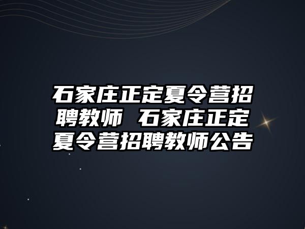 石家莊正定夏令營招聘教師 石家莊正定夏令營招聘教師公告