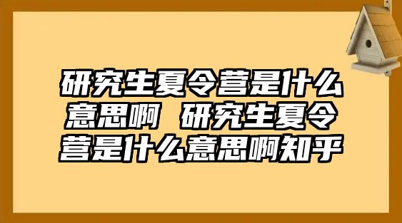 研究生夏令營(yíng)是什么意思啊 研究生夏令營(yíng)是什么意思啊知乎