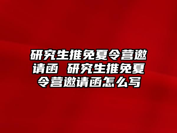 研究生推免夏令營邀請函 研究生推免夏令營邀請函怎么寫