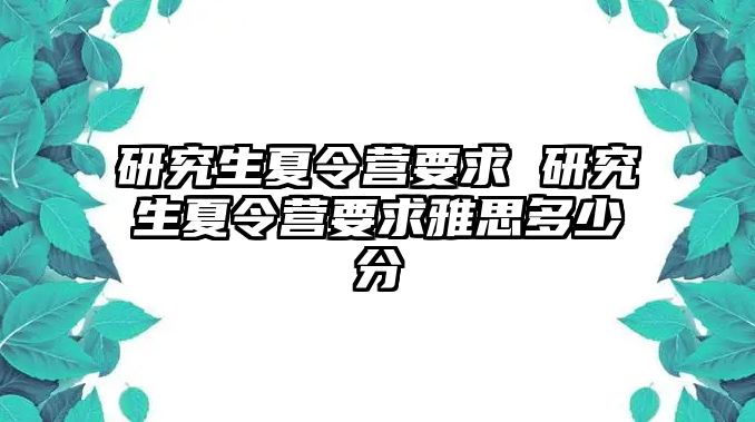 研究生夏令營要求 研究生夏令營要求雅思多少分