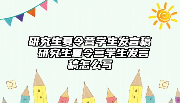 研究生夏令營學生發(fā)言稿 研究生夏令營學生發(fā)言稿怎么寫