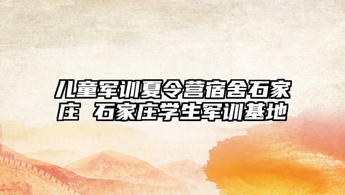 兒童軍訓夏令營宿舍石家莊 石家莊學生軍訓基地