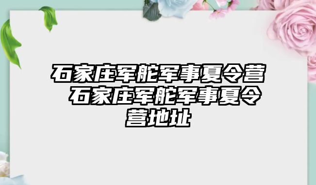 石家莊軍舵軍事夏令營 石家莊軍舵軍事夏令營地址