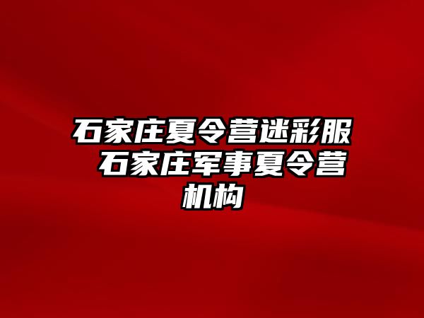 石家莊夏令營迷彩服 石家莊軍事夏令營機構