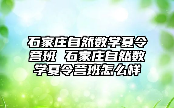 石家莊自然數學夏令營班 石家莊自然數學夏令營班怎么樣