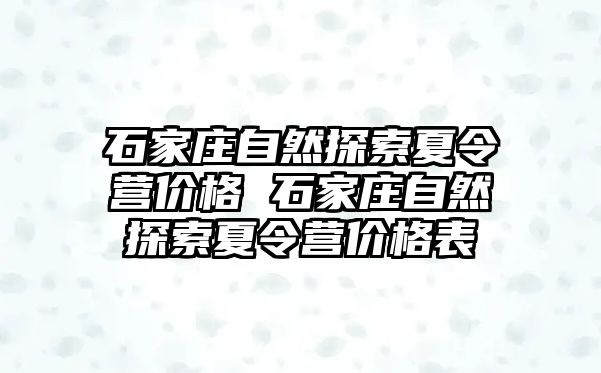 石家莊自然探索夏令營(yíng)價(jià)格 石家莊自然探索夏令營(yíng)價(jià)格表