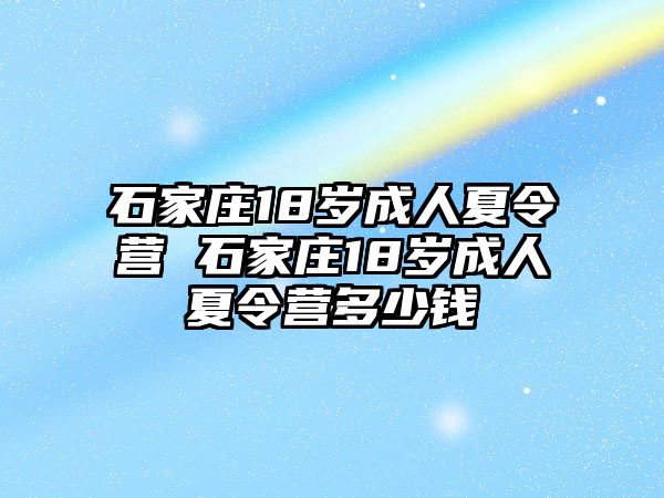 石家莊18歲成人夏令營 石家莊18歲成人夏令營多少錢