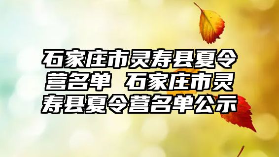 石家莊市靈壽縣夏令營名單 石家莊市靈壽縣夏令營名單公示