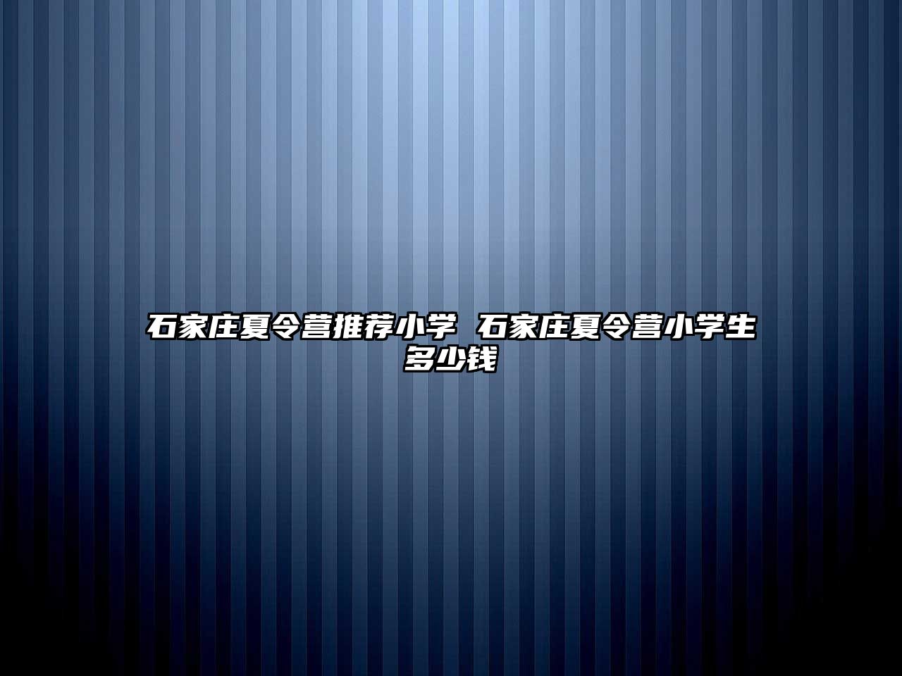 石家莊夏令營推薦小學 石家莊夏令營小學生多少錢