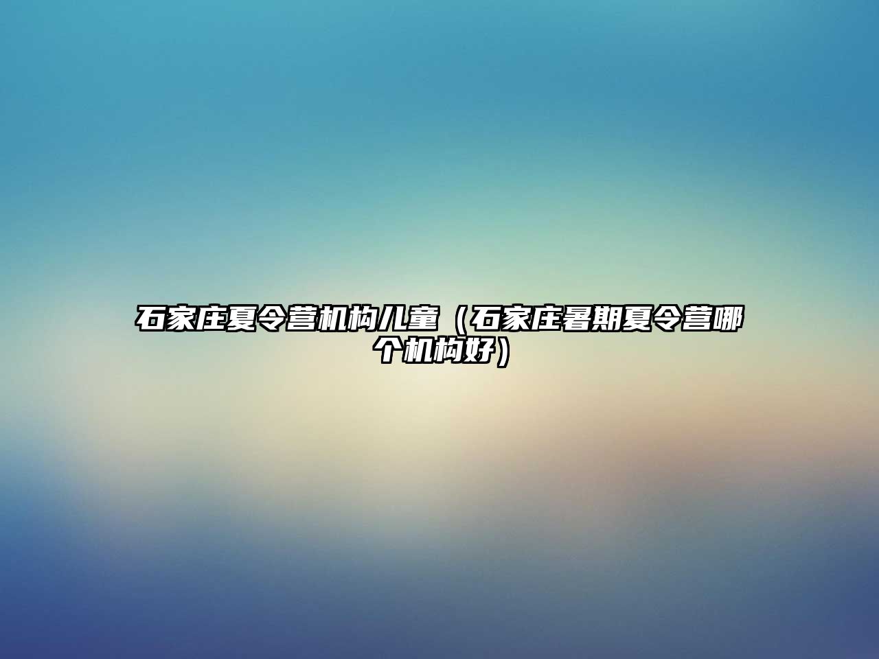 石家莊夏令營機(jī)構(gòu)兒童（石家莊暑期夏令營哪個(gè)機(jī)構(gòu)好）