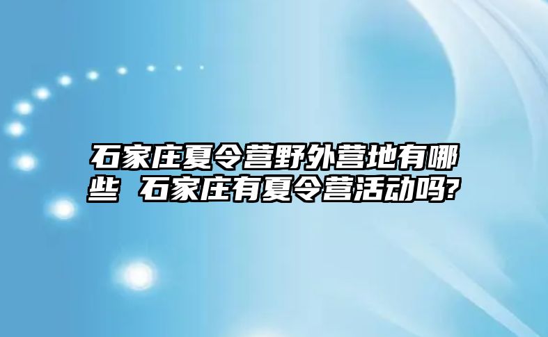 石家莊夏令營野外營地有哪些 石家莊有夏令營活動嗎?