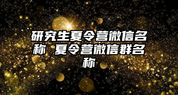 研究生夏令營(yíng)微信名稱 夏令營(yíng)微信群名稱