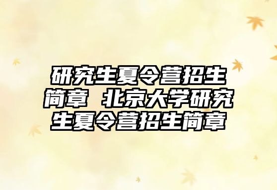 研究生夏令營招生簡章 北京大學(xué)研究生夏令營招生簡章