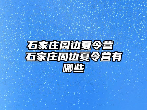 石家莊周邊夏令營 石家莊周邊夏令營有哪些
