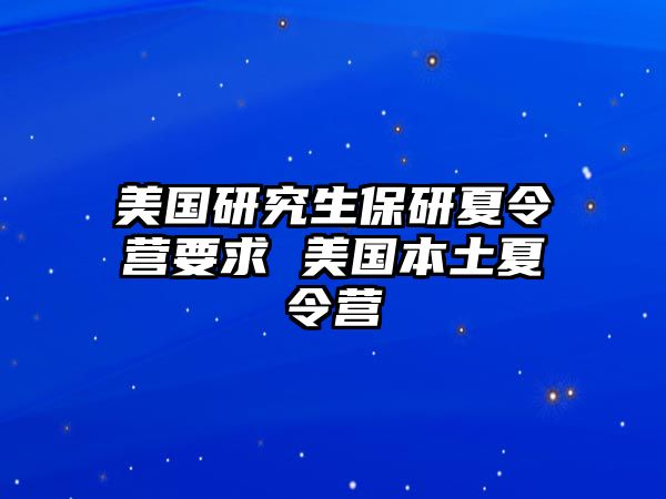 美國(guó)研究生保研夏令營(yíng)要求 美國(guó)本土夏令營(yíng)