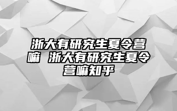 浙大有研究生夏令營嘛 浙大有研究生夏令營嘛知乎