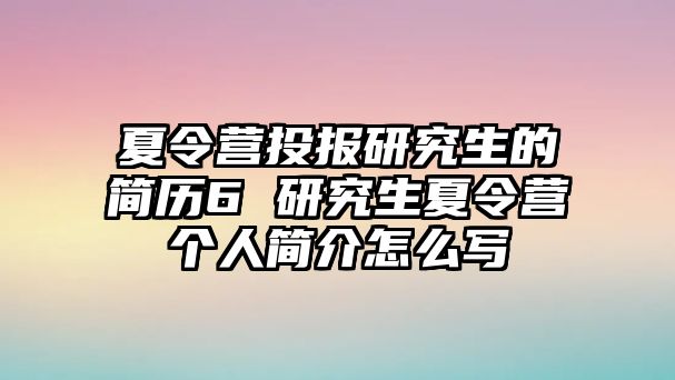 夏令營投報(bào)研究生的簡歷6 研究生夏令營個(gè)人簡介怎么寫