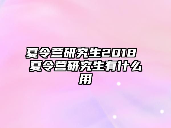 夏令營研究生2018 夏令營研究生有什么用