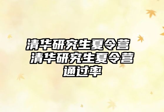 清華研究生夏令營 清華研究生夏令營通過率