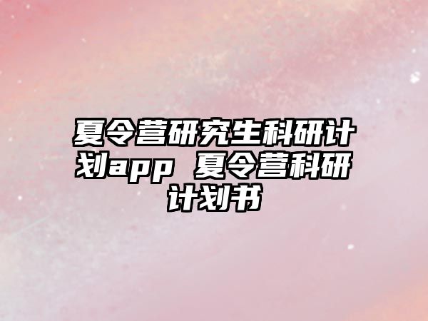 夏令營(yíng)研究生科研計(jì)劃app 夏令營(yíng)科研計(jì)劃書(shū)