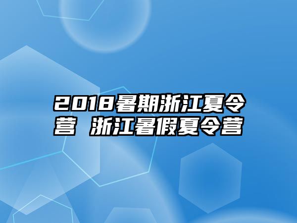 2018暑期浙江夏令營 浙江暑假夏令營