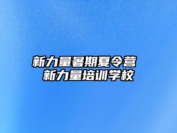 新力量暑期夏令營 新力量培訓學校