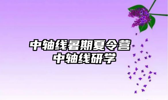 中軸線暑期夏令營 中軸線研學