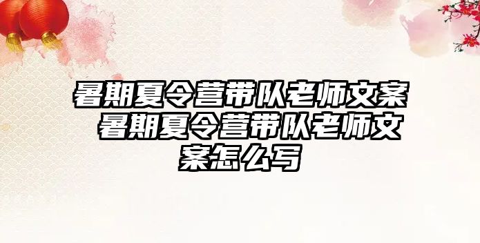 暑期夏令營(yíng)帶隊(duì)老師文案 暑期夏令營(yíng)帶隊(duì)老師文案怎么寫(xiě)