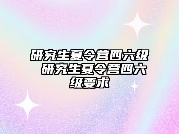研究生夏令營四六級 研究生夏令營四六級要求
