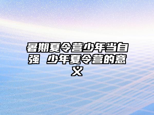 暑期夏令營少年當自強 少年夏令營的意義