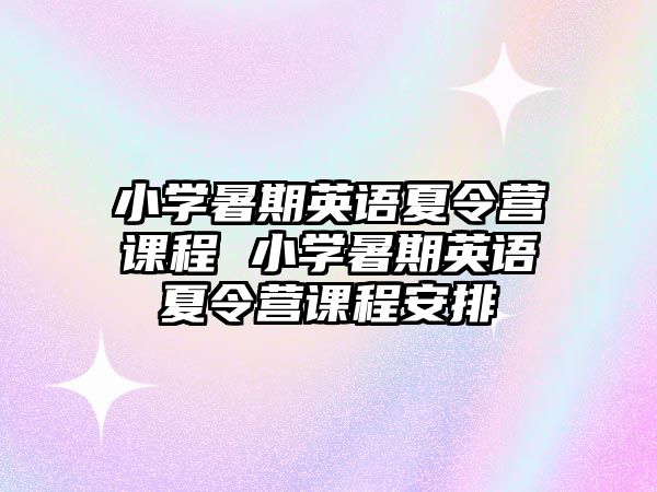 小學暑期英語夏令營課程 小學暑期英語夏令營課程安排