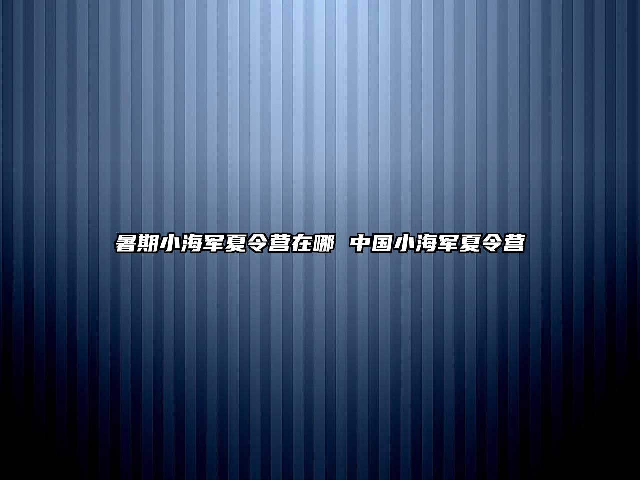 暑期小海軍夏令營在哪 中國小海軍夏令營