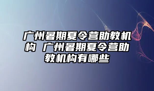 廣州暑期夏令營助教機構 廣州暑期夏令營助教機構有哪些
