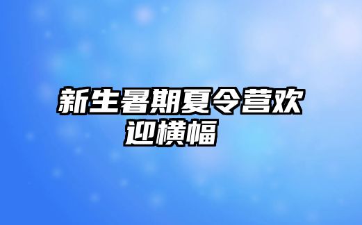 新生暑期夏令營歡迎橫幅 