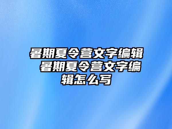 暑期夏令營文字編輯 暑期夏令營文字編輯怎么寫