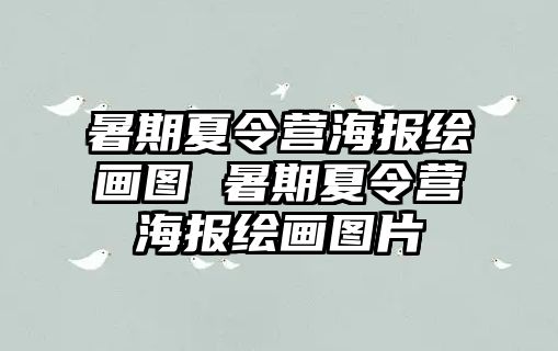 暑期夏令營海報繪畫圖 暑期夏令營海報繪畫圖片