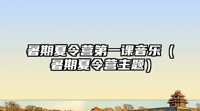 暑期夏令營第一課音樂（暑期夏令營主題）