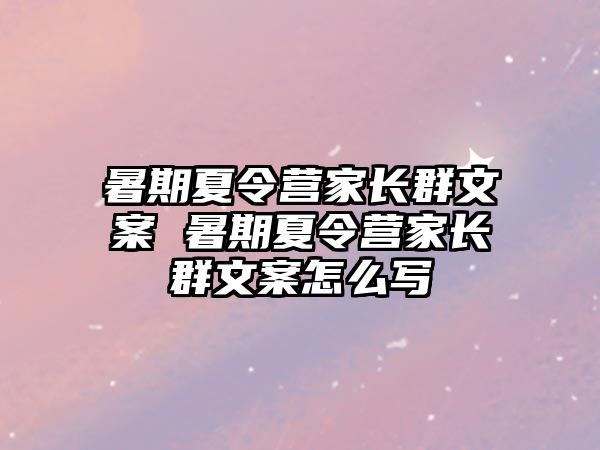暑期夏令營家長群文案 暑期夏令營家長群文案怎么寫