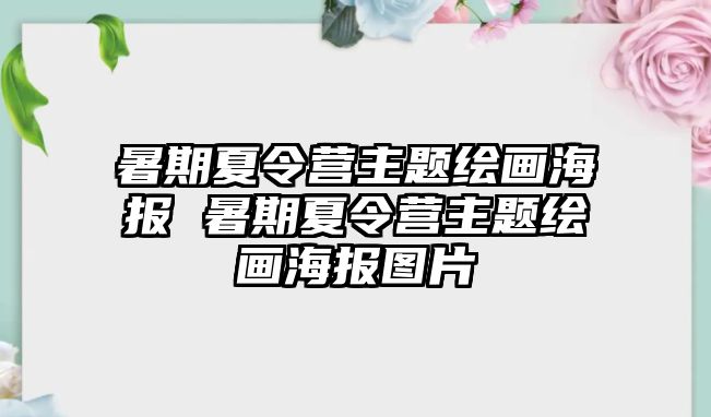 暑期夏令營主題繪畫海報 暑期夏令營主題繪畫海報圖片