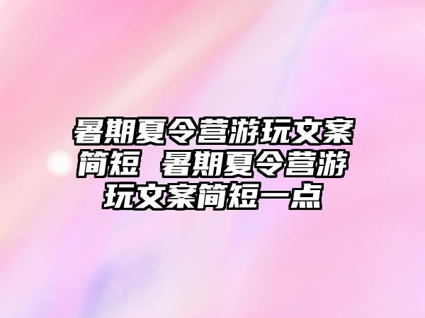 暑期夏令營游玩文案簡短 暑期夏令營游玩文案簡短一點