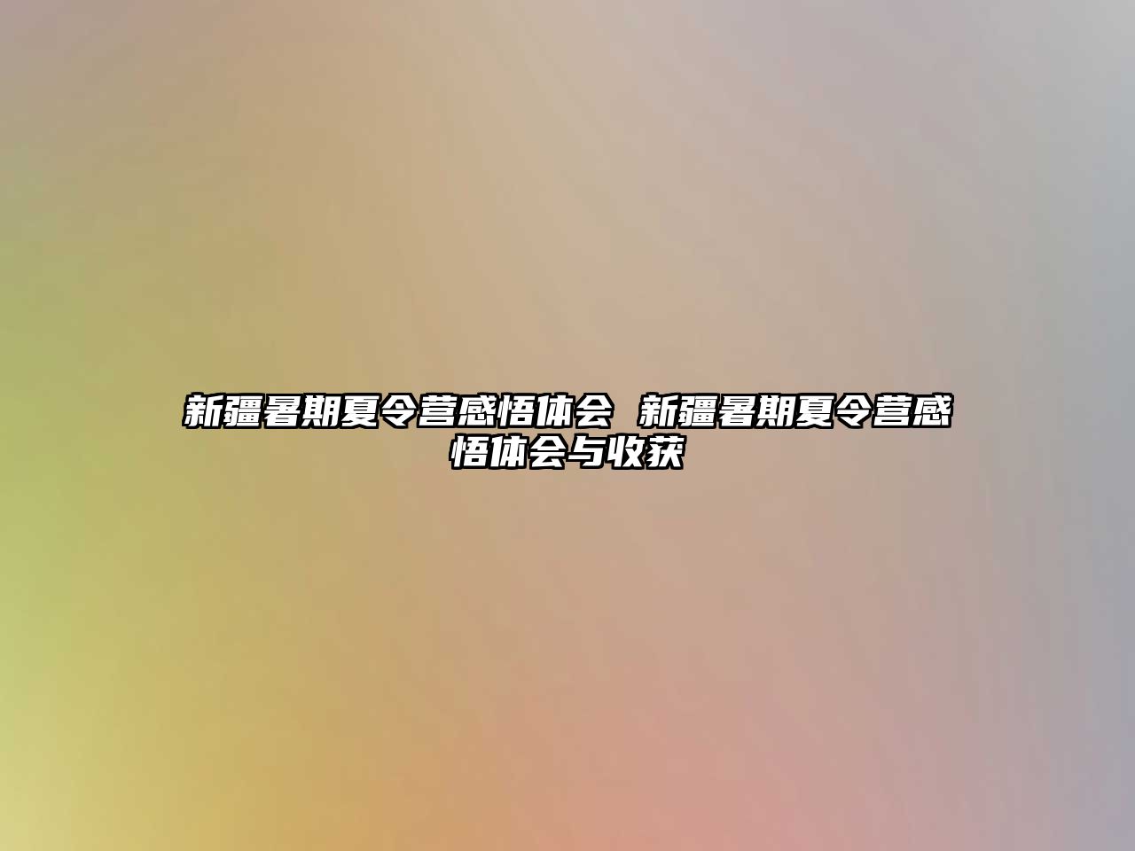 新疆暑期夏令營感悟體會 新疆暑期夏令營感悟體會與收獲