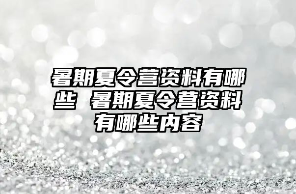 暑期夏令營(yíng)資料有哪些 暑期夏令營(yíng)資料有哪些內(nèi)容