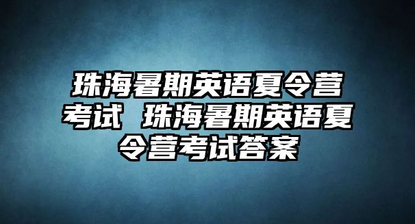 珠海暑期英語夏令營考試 珠海暑期英語夏令營考試答案