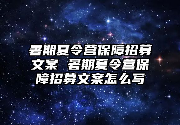 暑期夏令營保障招募文案 暑期夏令營保障招募文案怎么寫