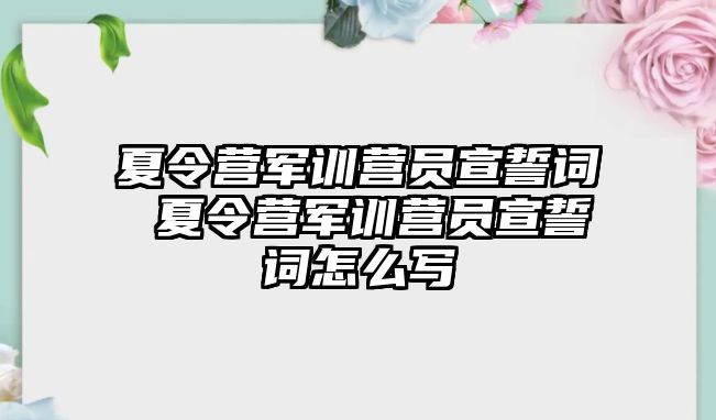 夏令營軍訓營員宣誓詞 夏令營軍訓營員宣誓詞怎么寫
