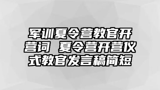 軍訓(xùn)夏令營教官開營詞 夏令營開營儀式教官發(fā)言稿簡短