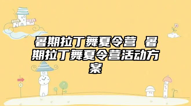 暑期拉丁舞夏令營 暑期拉丁舞夏令營活動方案