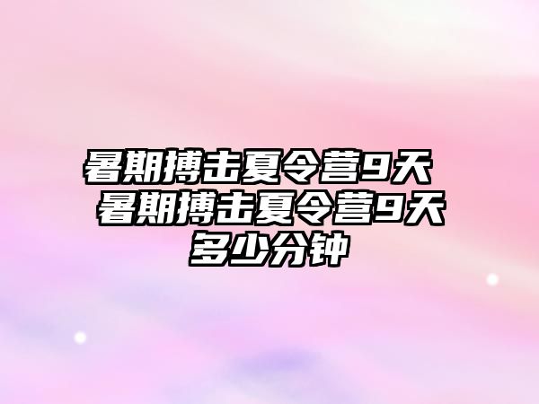 暑期搏擊夏令營9天 暑期搏擊夏令營9天多少分鐘