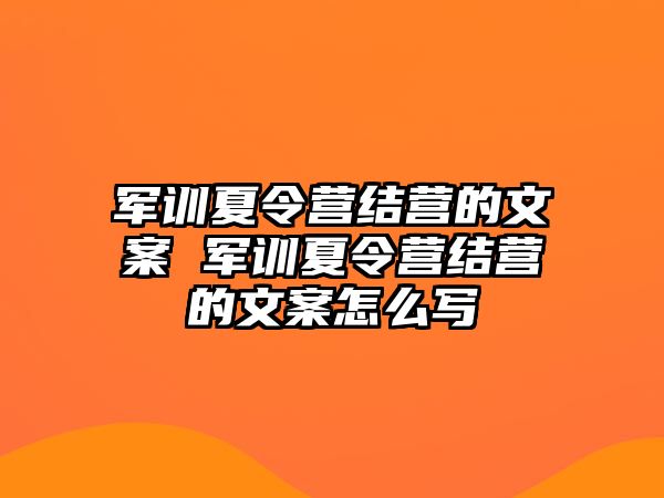 軍訓(xùn)夏令營結(jié)營的文案 軍訓(xùn)夏令營結(jié)營的文案怎么寫