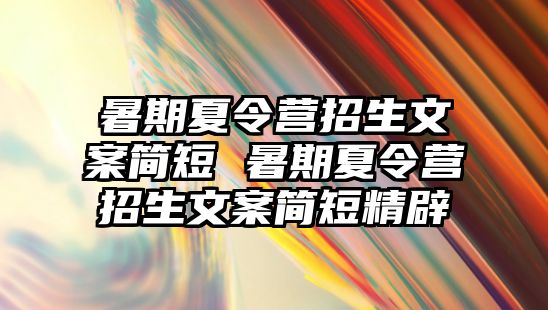 暑期夏令營招生文案簡短 暑期夏令營招生文案簡短精辟